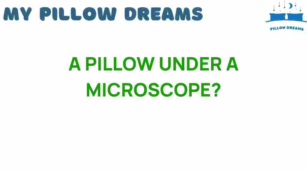 discovering-pillow-under-microscope