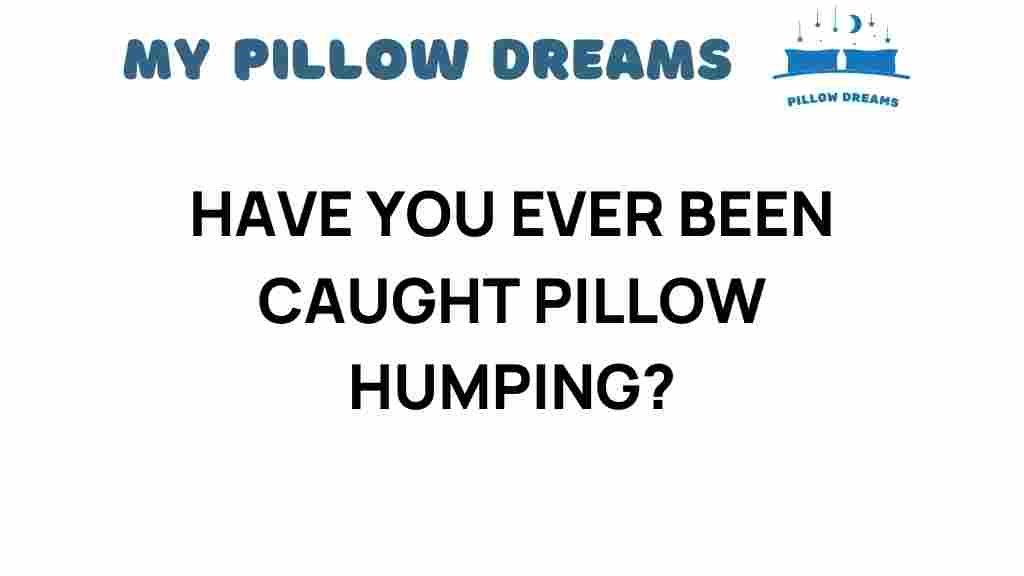 pillow-humping-surprising-habit