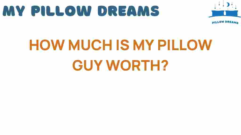 how-much-is-my-pillow-guy-worth