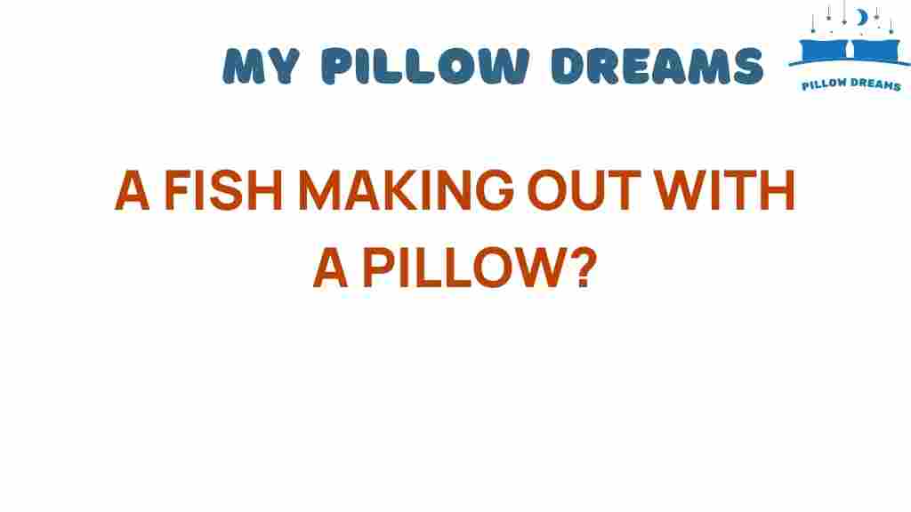 fish-making-out-with-pillow