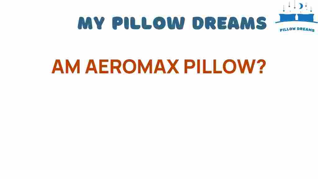 am-aeromax-pillow-revolutionary-sleep-solution