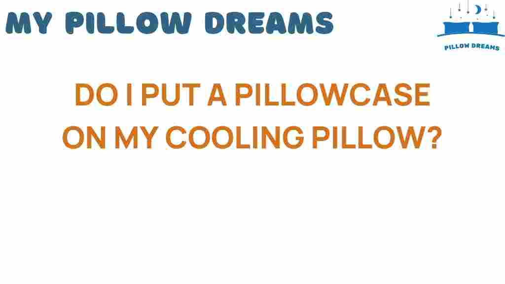 do-i-put-a-pillowcase-on-my-cooling-pillow