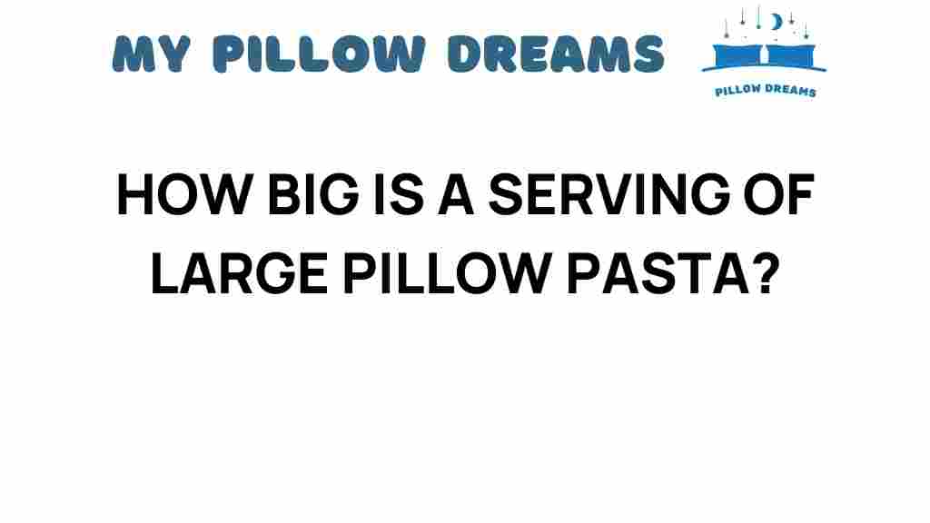 how-big-is-a-serving-of-large-pillow-pasta