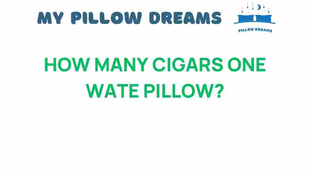 how-many-cigars-one-water-pillow