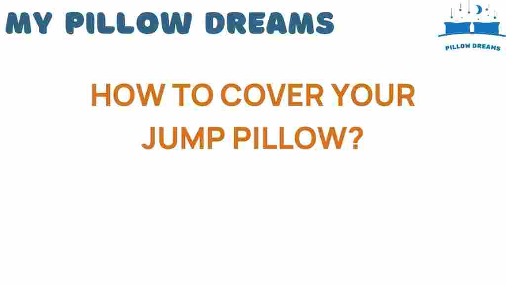 jump-pillow-covering-guide
