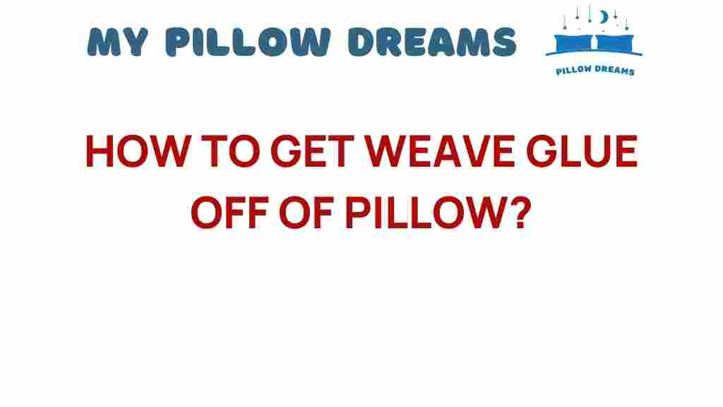 get-weave-glue-off-pillow