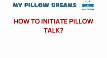 How to Initiate Pillow Talk: Unlocking Intimacy with Your Partner