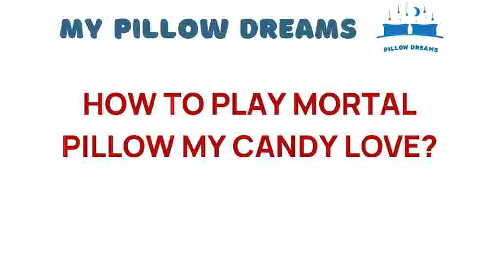 mortal-pillow-my-candy-love-guide