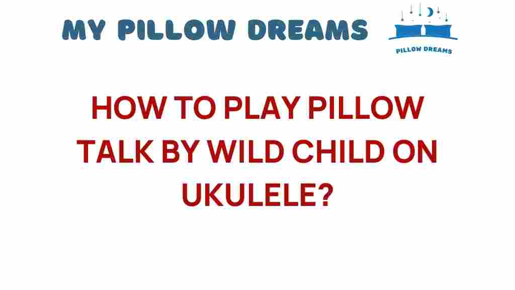 play-pillow-talk-wild-child-ukulele