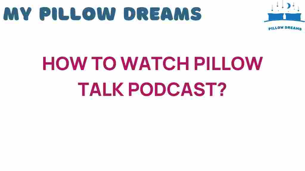 how-to-watch-pillow-talk-podcast