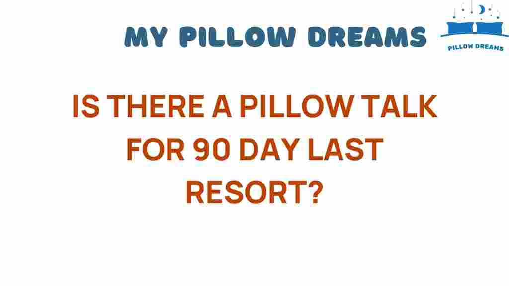 is-there-a-pillow-talk-for-90-day-last-resort