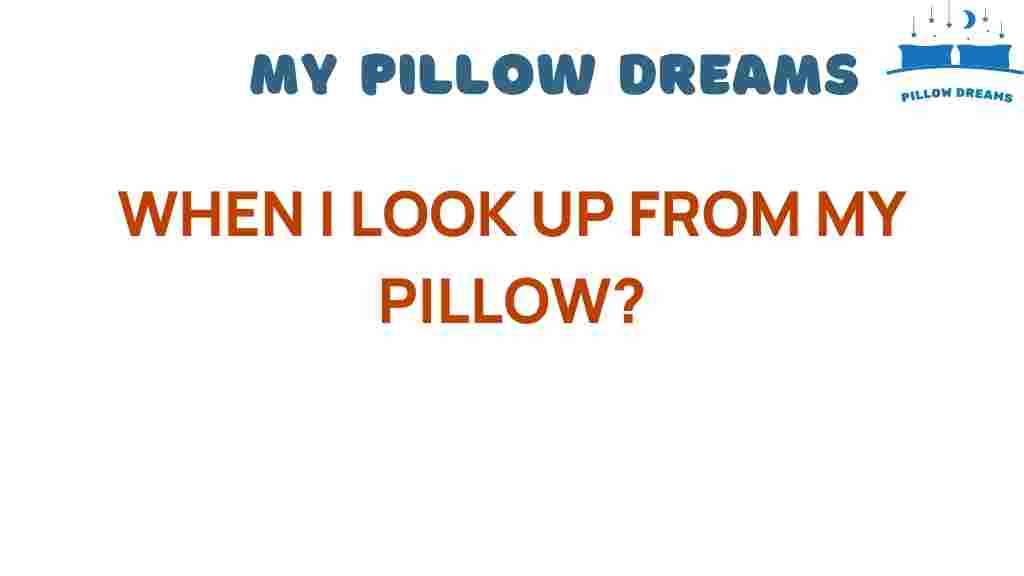 when-i-look-up-from-my-pillow